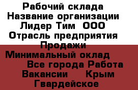 Рабочий склада › Название организации ­ Лидер Тим, ООО › Отрасль предприятия ­ Продажи › Минимальный оклад ­ 14 000 - Все города Работа » Вакансии   . Крым,Гвардейское